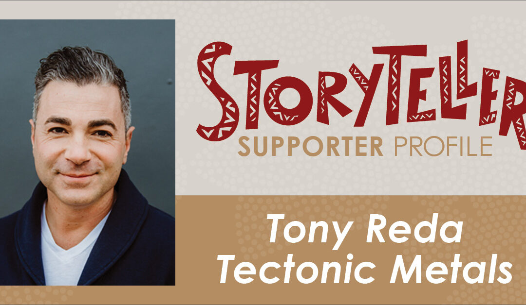 Storyteller Supporter Profile: Tony Reda, Tectonic Metals